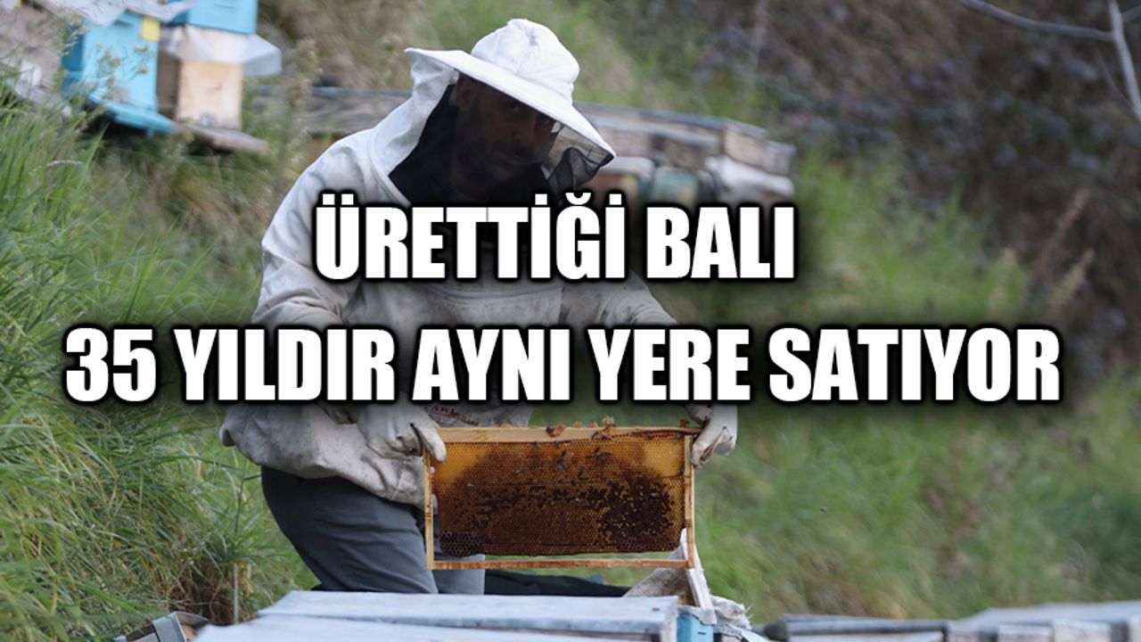 Ürettiği balı 35 yıldır aynı yere satıyor