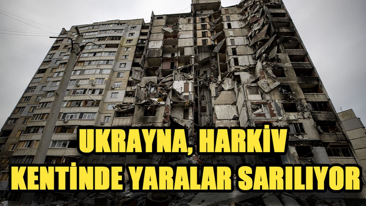 Ukrayna, Harkiv kentinde yaralar sarılıyor