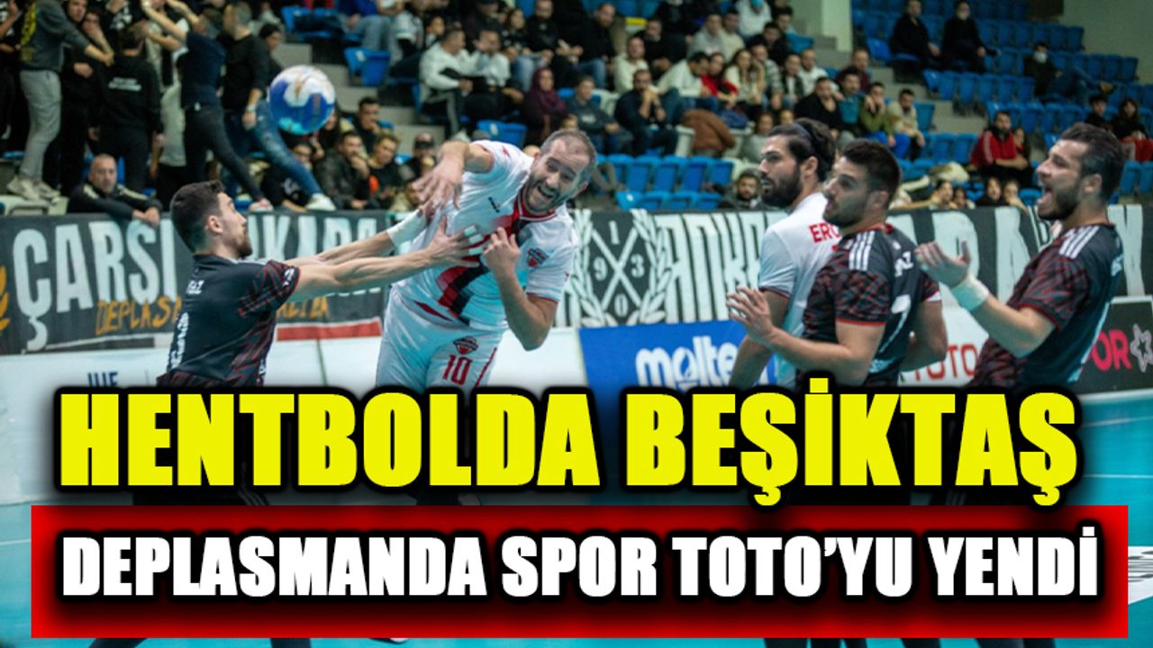 Hentbolda Beşiktaş deplasmanda Spor Toto’yu yendi