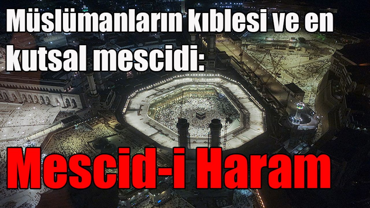 Müslümanların kıblesi ve en kutsal mescidi: Mescid-i Haram