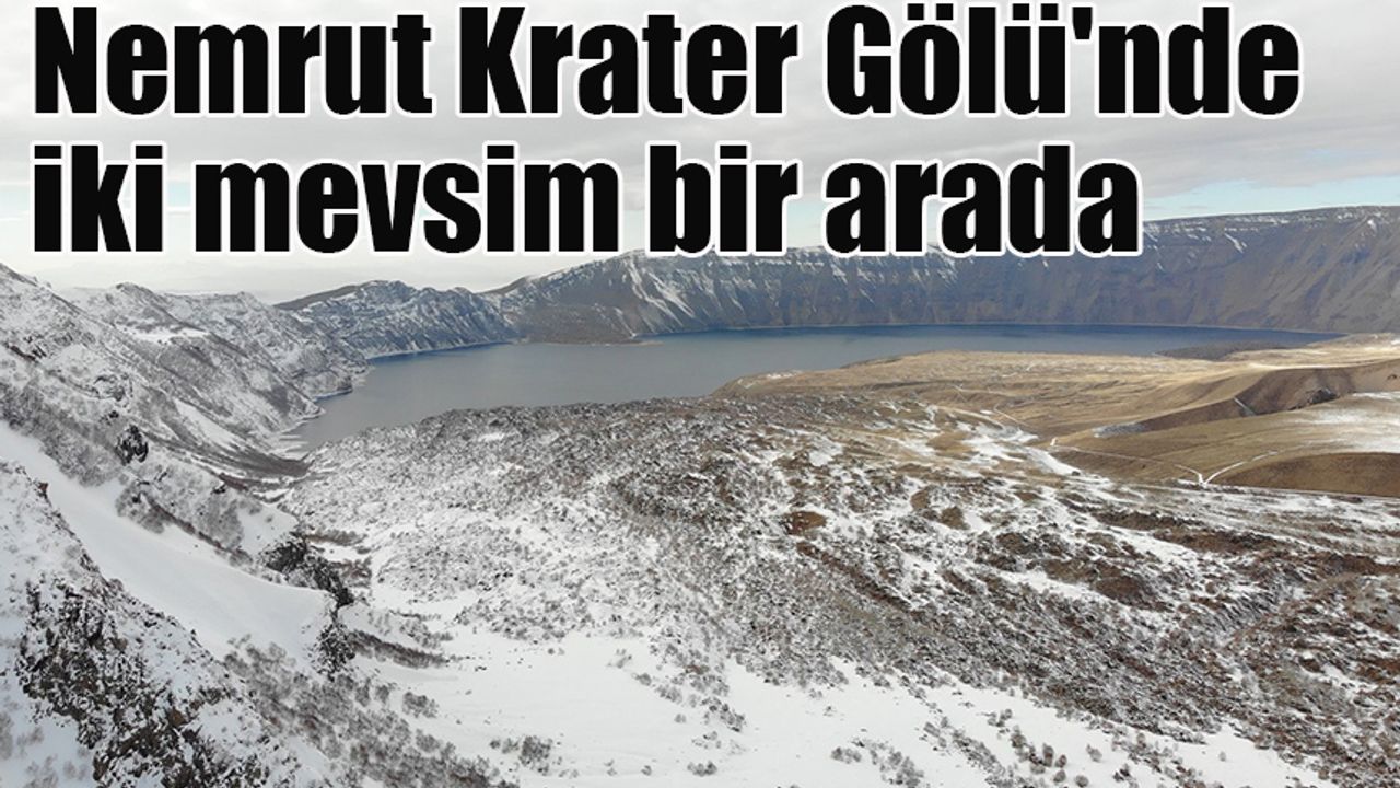 Nemrut Krater Gölü'nde iki mevsim bir arada