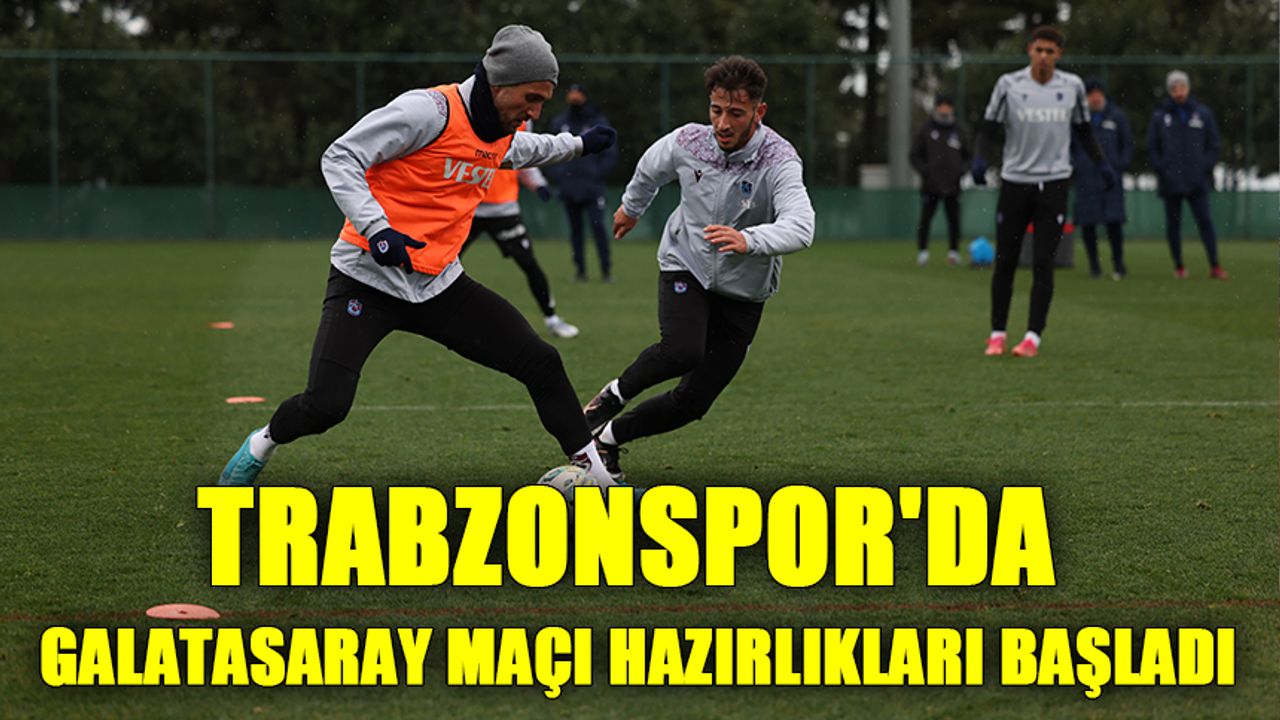 Trabzonspor'da Galatasaray maçı hazırlıkları başladı