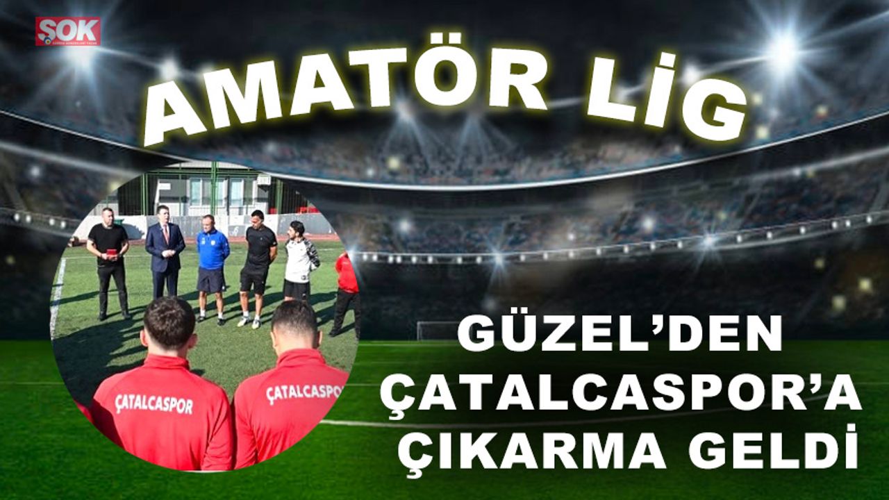 Güzel’den Çatalcaspor’a çıkarma geldi