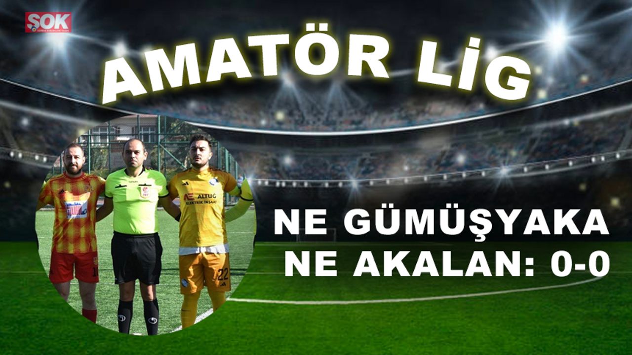Ne Gümüşyaka ne Akalan: 0-0