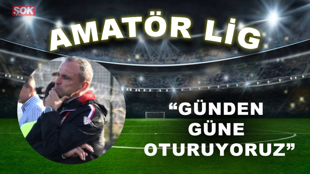 “Günden güne oturuyoruz”