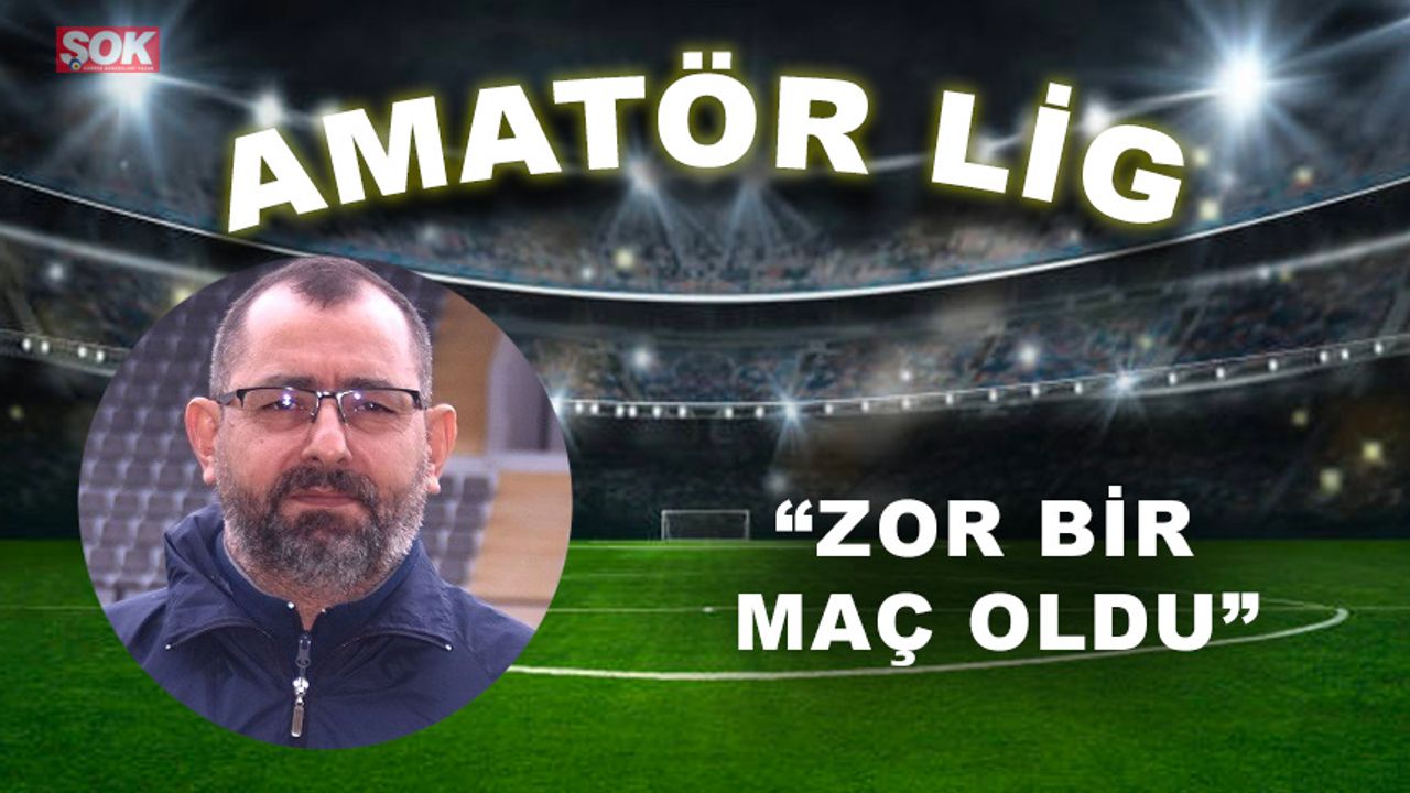 “Zor bir maç oldu”