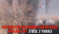 Afganistan'da bomba yüklü araç infilak etti: 3 ölü, 2 yaralı