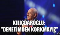 Kılıçdaroğlu: "Denetimden korkmayız"