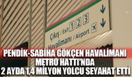 Pendik-Sabiha Gökçen Havalimanı Metro Hattı'nda 2 ayda 1,4 milyon yolcu seyahat etti