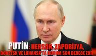 Putin: "Herson, Zaporijya, Donetsk ve Luhansk'ta durum son derece zor"