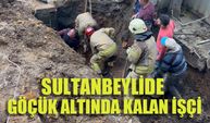 Sultanbeyli’de kazı çalışmasında göçük: 1 işçi toprak altında kaldı