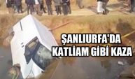 Şanlıurfa'da katliam gibi kaza