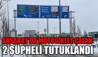 Aksaray'da motosiklet çalan 2 şüpheli tutuklandı