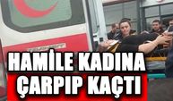 Hamile kadına çarpıp kaçtı