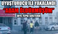 Uyuşturucu ile yakalandı, “Adam öldürmüşüm” diye tepki gösterdi