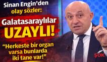 Sinan Engin’den Galatasaray yorumu: 'Bunlar uzaylı… Herkeste bir organ varsa bunlarda iki tane var'