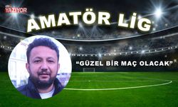 “GÜZEL BİR MAÇ OLACAK”