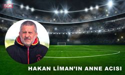 Hakan Liman’ın anne acısı