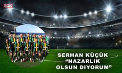 Serhan Küçük“Nazarlık olsun diyorum”