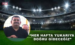 “Her hafta yukarıya doğru gideceğiz”