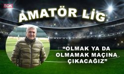 “Olmak ya da olmamak maçına çıkacağız”