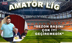 Sezon başını çok iyi geçiremedik