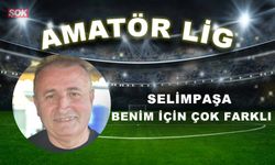 Selimpaşa benim için çok farklı