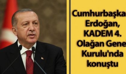 Cumhurbaşkanı Erdoğan, KADEM 4. Olağan Genel Kurulu'nda konuştu