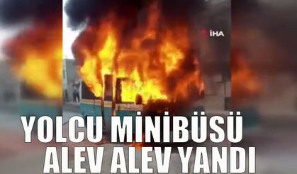 Yolcu minibüsü alev alev yandı