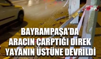 Bayrampaşa’da aracın çarptığı direk yayanın üstüne devrildi