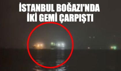 İstanbul Boğazı'nda iki gemi çarpıştı