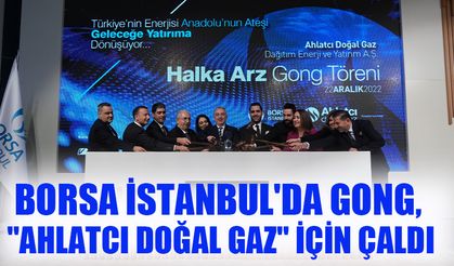 Borsa İstanbul'da gong, "Ahlatcı Doğal Gaz" için çaldı