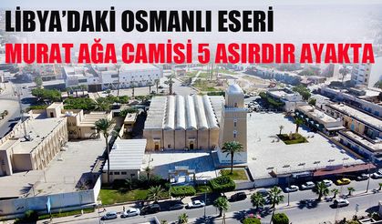 Libya’daki Osmanlı eseri Murat Ağa Camisi 5 asırdır ayakta