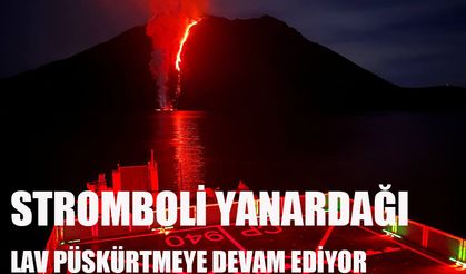 Stromboli Yanardağı lav püskürtmeye devam ediyor