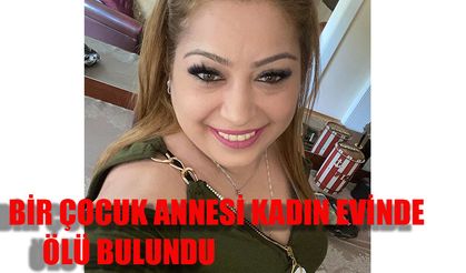 Bir çocuk annesi kadın evinde ölü bulundu