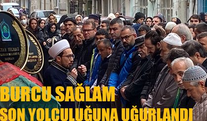 Burcu Sağlam son yolculuğuna uğurlandı