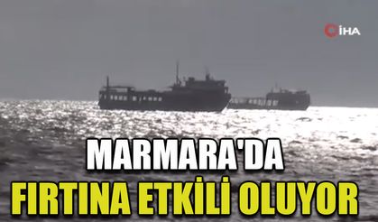 Marmara'da fırtına etkili oluyor