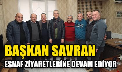 Başkan Savran esnaflarla bir araya gelmeye devam ediyor