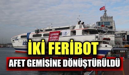 İki feribot afet gemisine dönüştürüldü