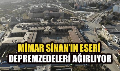 Mimar Sinan’ın eseri depremzedeleri ağırlıyor