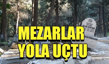 Mezarlar yola uçtu