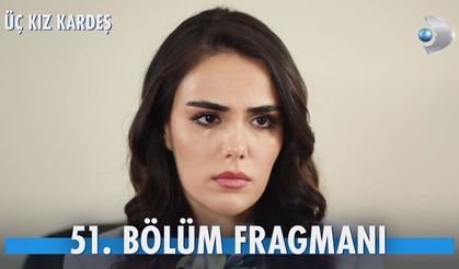 Üç Kız Kardeş 51. Bölüm fragmanı İzleyin: Üç Kız Kardeş yeni bölüm fragmanı izle