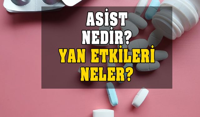 Asist nedir? Nasıl kullanılır? Ne işe yarar? Yan etkileri