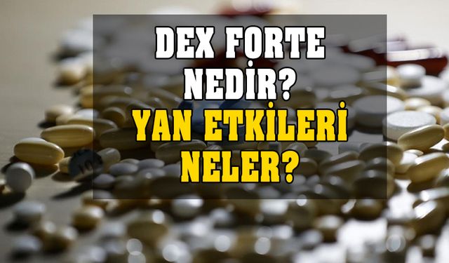 Dex Forte nedir? Nasıl kullanılır? Ne işe yarar? Yan etkisi