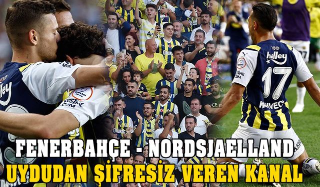 Fenerbahçe- Nordsjaelland maçı saati? Şifresiz veren kanal?