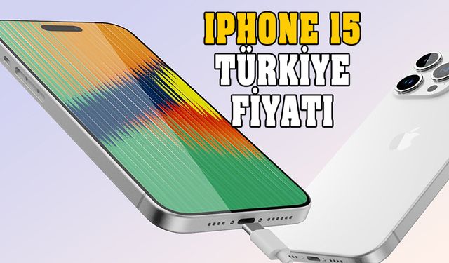 iPhone 15 Türkiye'de ne zaman satışa çıkacak? İşte fiyatı