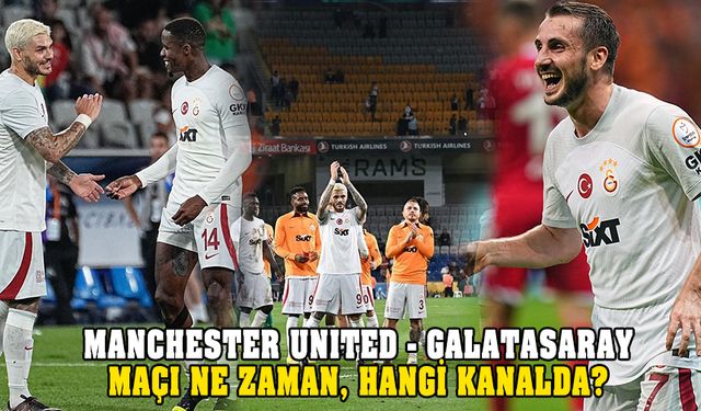 Manchester United - Galatasaray maçı ne zaman, nerede?