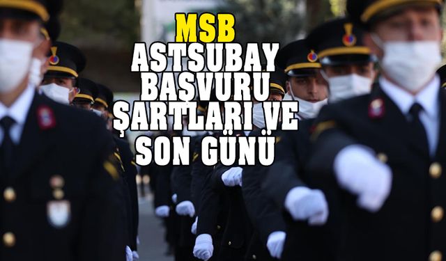 MSB astsubay alımı başvuru son günü! Şartlar neler?