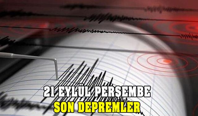 Az önce deprem mi oldu? 21 Eylül Perşembe son depremler