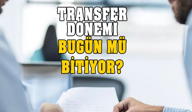 Transfer dönemi ne zaman bitiyor? Bugün  son gün mü?